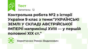 Контрольна робота №2 з історії України 9 клас з теми:"УКРАЇНСЬКІ ЗЕМЛІ У СКЛАДІ АВСТРІЙСЬКОЇ ІМПЕРІЇ наприкінці XVIII — у першій половині XIX ст."