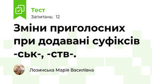 Зміни приголосних при додавані суфіксів -ськ-, -ств-.