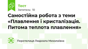 Самостійна робота з теми «Плавлення і кристалізація.  Питома теплота плавлення»