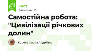 Самостійна робота: "Цивілізації річкових долин"