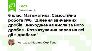 6 клас. Математика. Самостійна робота №6. "Ділення звичайних дробів. Знаходження числа за його дробом. Розв'язування вправ на всі дії з дробами"