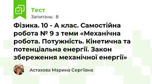 Фізика. 10 - А клас. Самостійна робота № 9 з теми «Механічна робота. Потужність. Кінетична та потенціальна енергії. Закон збереження механічної енергії»