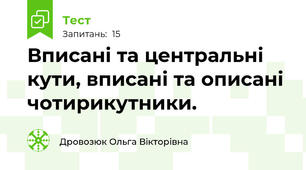  Вписані та центральні кути, вписані та описані чотирикутники.