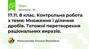 17.11. 8 клас. Контрольна робота з теми: Множення і ділення дробів. Тотожні перетворення раціональних виразів.