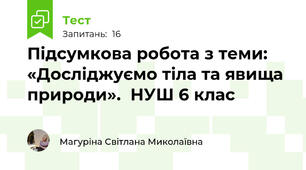 Підсумкова робота з теми: «Досліджуємо тіла та явища природи».  НУШ 6 клас
