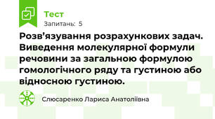 Розв’язування розрахункових задач. Виведення молекулярної формули речовини за загальною формулою гомологічного ряду та густиною або відносною густиною.