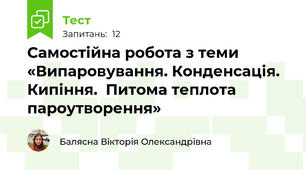 Самостійна робота з теми «Випаровування. Конденсація. Кипіння.  Питома теплота пароутворення»