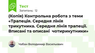 (Копія) Контрольна робота з теми «Трапеція. Середня лінія трикутника. Середня лінія трапеції. Вписані та описані  чотирикутники»