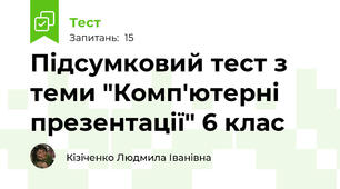 Підсумковий тест з теми "Комп'ютерні презентації" 6 клас