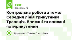 Контрольна робота з теми: Середня лінія трикутника. Трапеція. Вписані та описані чотирикутники