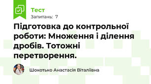 Підготовка до контрольної роботи: Множення і ділення дробів. Тотожні перетворення.