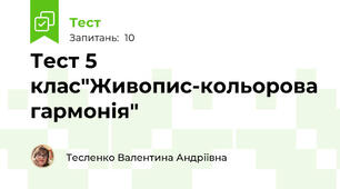 Тест 5 клас"Живопис-кольорова гармонія"