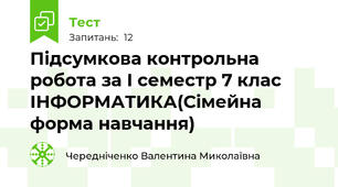 Підсумкова контрольна робота за І семестр 7 клас ІНФОРМАТИКА(Сімейна форма навчання)