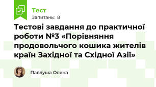 Тестові завдання до практичної роботи №3 «Порівняння продовольчого кошика жителів країн Західної та Східної Азії»