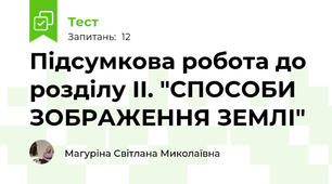 Підсумкова робота до розділу ІІ. "СПОСОБИ ЗОБРАЖЕННЯ ЗЕМЛІ"