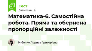 Математика-6. Самостійна робота. Пряма та обернена пропорційні залежності
