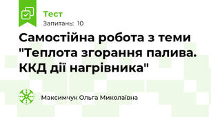 Самостійна робота з теми "Теплота згорання палива. ККД дії нагрівника"