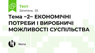 Тема ~2~ ЕКОНОМІЧНІ ПОТРЕБИ І ВИРОБНИЧІ МОЖЛИВОСТІ СУСПІЛЬСТВА 