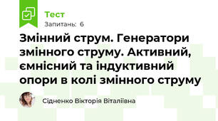 Змінний струм. Генератори змінного струму. Активний, ємнісний та індуктивний опори в колі змінного струму