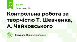  Контрольна робота за творчістю Т. Шевченка, А. Чайковського