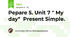 Pepare 5. Unit 7 " My day" Present Simple.