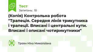 (Копія) Контрольна робота "Трапеція. Середня лінія трикутника і трапеції. Вписані і центральні кути. Вписані і описані чотирикутники"
