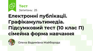 Електронні публікації. Графіка\мультимедіа. Підсумковий тест (10 клас П) сімейна форма навчання