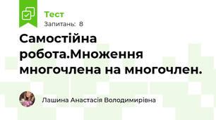 Самостійна робота.Множення многочлена на многочлен.