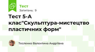  Тест 5-А клас"Скульптура-мистецтво пластичних форм"