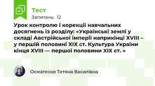 Урок контролю і корекції навчальних досягнень із розділу: «Українські землі у складі Австрійської імперії наприкінці ХVІІІ – у першій половині ХІХ ст. Культура України кінця XVIII — першої половини XIX ст. »