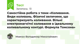 Самостійна робота з теми «Коливання. Види коливань. Фізичні величини, що характеризують коливання. Вільні електромагнітні коливання в ідеальному коливальному контурі. Формула Томсона»
