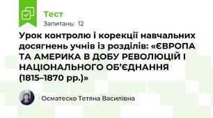 Урок контролю і корекції навчальних досягнень учнів із розділів: «ЄВРОПА ТА АМЕРИКА В ДОБУ РЕВОЛЮЦІЙ І НАЦІОНАЛЬНОГО ОБ’ЄДНАННЯ (1815–1870 рр.)»