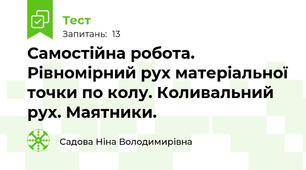 Самостійна робота. Рівномірний рух матеріальної точки по колу. Коливальний рух. Маятники.
