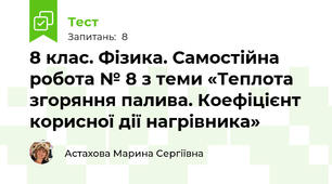 8 клас. Фізика. Самостійна робота № 8 з теми «Теплота згоряння палива. Коефіцієнт корисної дії нагрівника»