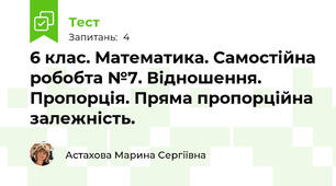 6 клас. Математика. Самостійна робобта №7. Відношення. Пропорція. Пряма пропорційна залежність.