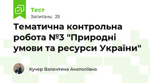 Тематична контрольна робота №3 "Природні умови та ресурси України"