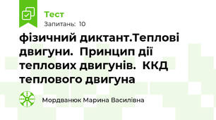 фізичний диктант.Теплові двигуни.  Принцип дії теплових двигунів.  ККД теплового двигуна