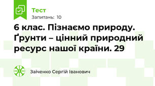 6 клас. Пізнаємо природу. Ґрунти – цінний природний ресурс нашої країни. 29