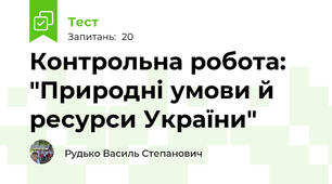 Контрольна робота: "Природні умови й ресурси України" 