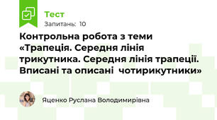 Контрольна робота з теми «Трапеція. Середня лінія трикутника. Середня лінія трапеції. Вписані та описані  чотирикутники»