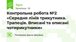  Контрольна робота №2  «Середня лінія трикутника. Трапеція. Вписані та описані чотирикутники»