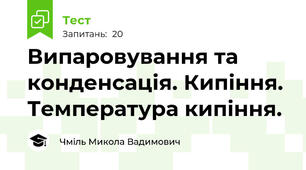 Випаровування та конденсація. Кипіння. Температура кипіння.