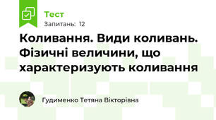 Коливання. Види коливань. Фізичні величини, що характеризують коливання