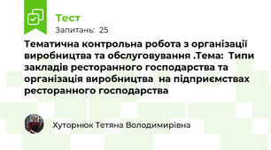Тематична контрольна робота з організації виробництва та обслуговування .Тема:  Типи закладів ресторанного господарства та організація виробництва  на підприємствах ресторанного господарства 