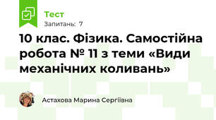 10 клас. Фізика. Самостійна робота № 11 з теми «Види механічних коливань»