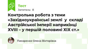 Контрольна робота з теми «Західноукраїнські землі  у  складі Австрійської імперії наприкінці ХVІІІ – у першій половині ХІХ ст.»
