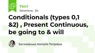 Conditionals (types 0,1 &2) , Present Continuous, be going to & will