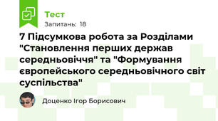 7 Підсумкова робота за Розділами "Становлення перших держав середньовіччя" та "Формування європейського середньовічного світ суспільства"