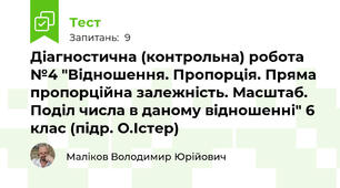 Діагностична (контрольна) робота №4 "Відношення. Пропорція. Пряма пропорційна залежність. Масштаб. Поділ числа в даному відношенні" 6 клас (підр. О.Істер)