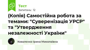 (Копія) Самостійна робота за темами: "Суверенізація УРСР" та "Утвердження незалежності України" 
